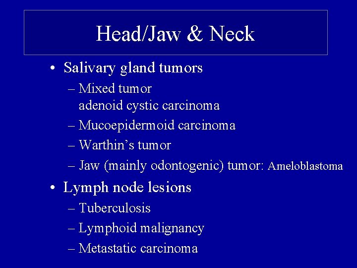 Head/Jaw & Neck • Salivary gland tumors – Mixed tumor adenoid cystic carcinoma –
