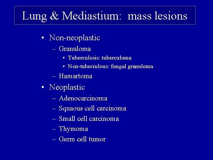 Lung & Mediastium: mass lesions • Non-neoplastic – Granuloma • Tuberculosis: tuberculoma • Non-tuberculous: