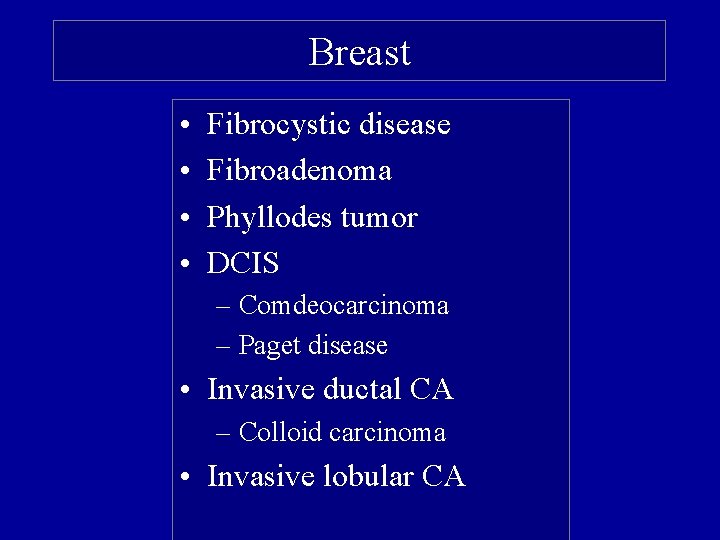 Breast • • Fibrocystic disease Fibroadenoma Phyllodes tumor DCIS – Comdeocarcinoma – Paget disease