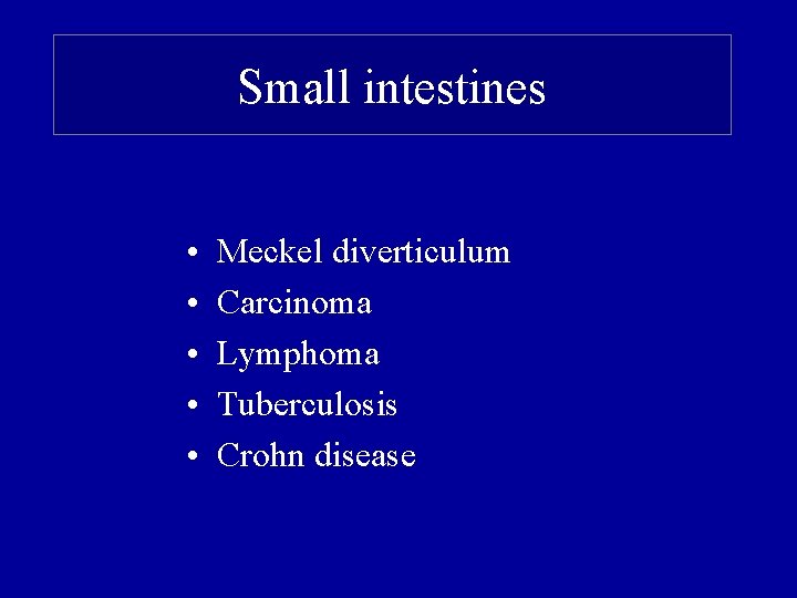 Small intestines • • • Meckel diverticulum Carcinoma Lymphoma Tuberculosis Crohn disease 