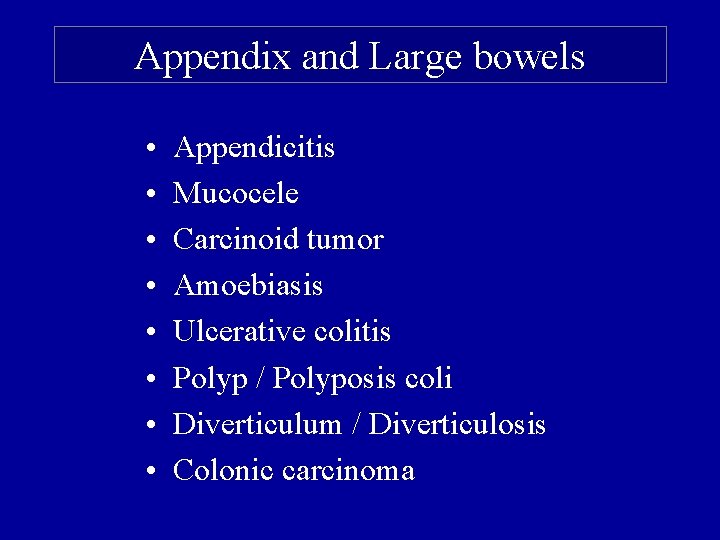 Appendix and Large bowels • • Appendicitis Mucocele Carcinoid tumor Amoebiasis Ulcerative colitis Polyp