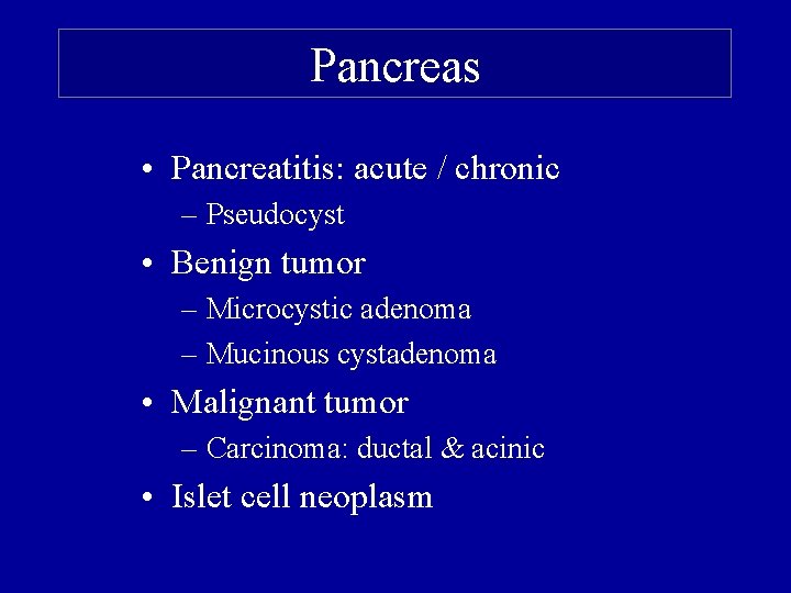 Pancreas • Pancreatitis: acute / chronic – Pseudocyst • Benign tumor – Microcystic adenoma
