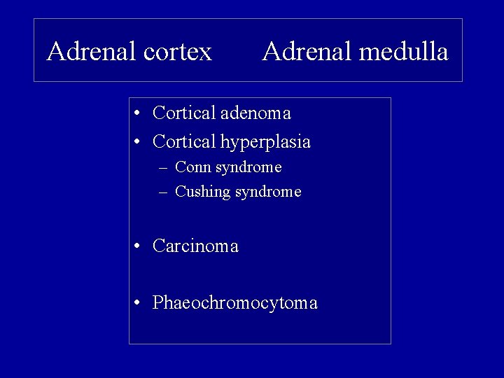 Adrenal cortex Adrenal medulla • Cortical adenoma • Cortical hyperplasia – Conn syndrome –