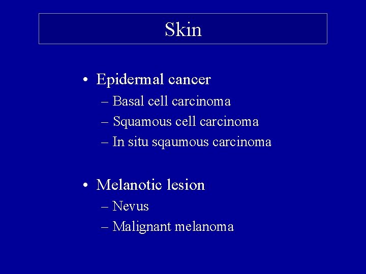 Skin • Epidermal cancer – Basal cell carcinoma – Squamous cell carcinoma – In