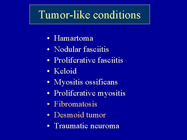 Tumor-like conditions • • • Hamartoma Nodular fasciitis Proliferative fasciitis Keloid Myositis ossificans Proliferative