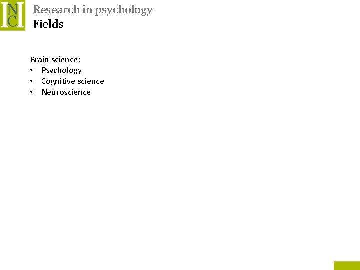 Research in psychology Fields Brain science: • Psychology • Cognitive science • Neuroscience 