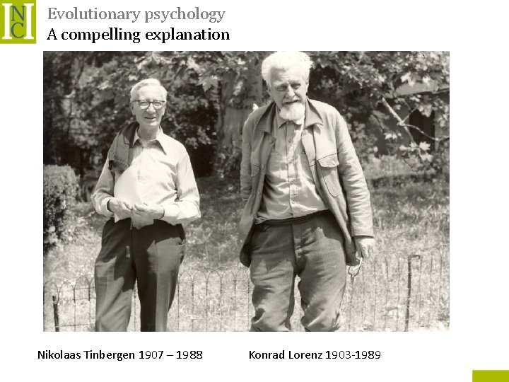 Evolutionary psychology A compelling explanation Nikolaas Tinbergen 1907 – 1988 Konrad Lorenz 1903 -1989