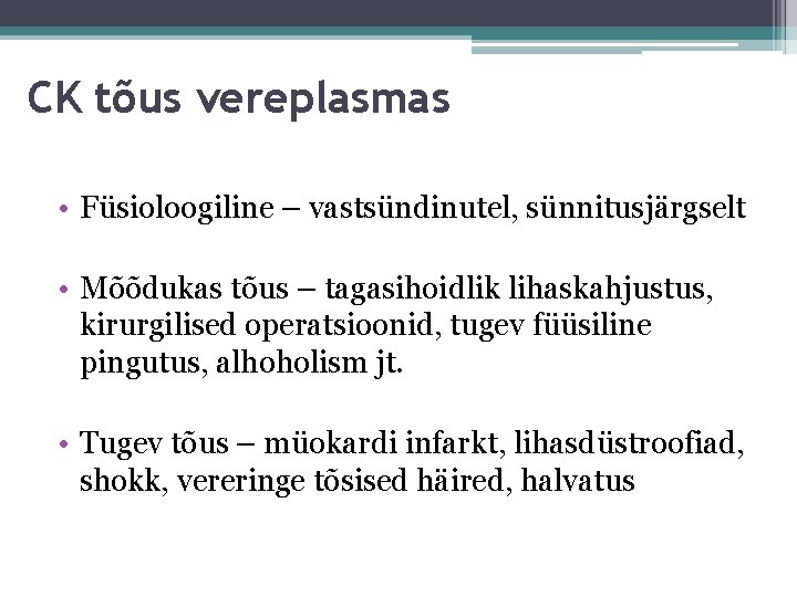 CK tõus vereplasmas • Füsioloogiline – vastsündinutel, sünnitusjärgselt • Mõõdukas tõus – tagasihoidlik lihaskahjustus,