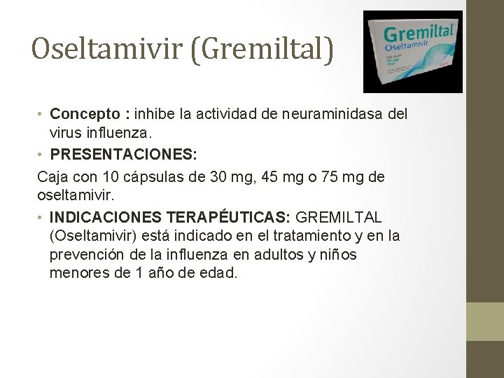 Oseltamivir (Gremiltal) • Concepto : inhibe la actividad de neuraminidasa del virus influenza. •