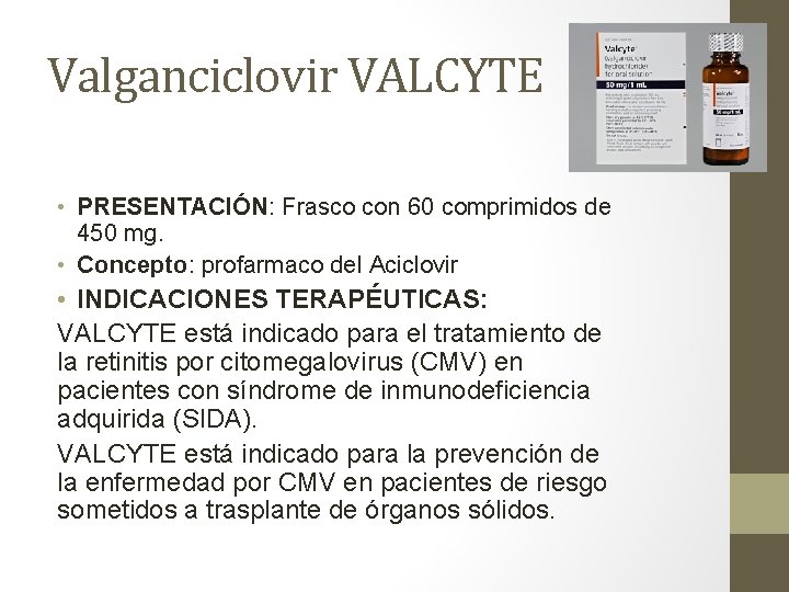 Valganciclovir VALCYTE • PRESENTACIÓN: Frasco con 60 comprimidos de 450 mg. • Concepto: profarmaco