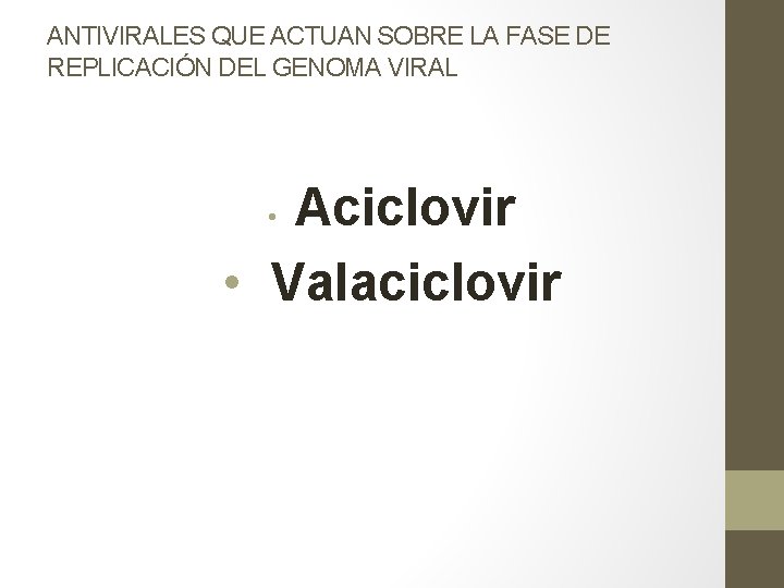 ANTIVIRALES QUE ACTUAN SOBRE LA FASE DE REPLICACIÓN DEL GENOMA VIRAL Aciclovir • Valaciclovir