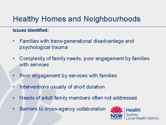 Healthy Homes and Neighbourhoods Issues Identified: • Families with trans-generational disadvantage and psychological trauma