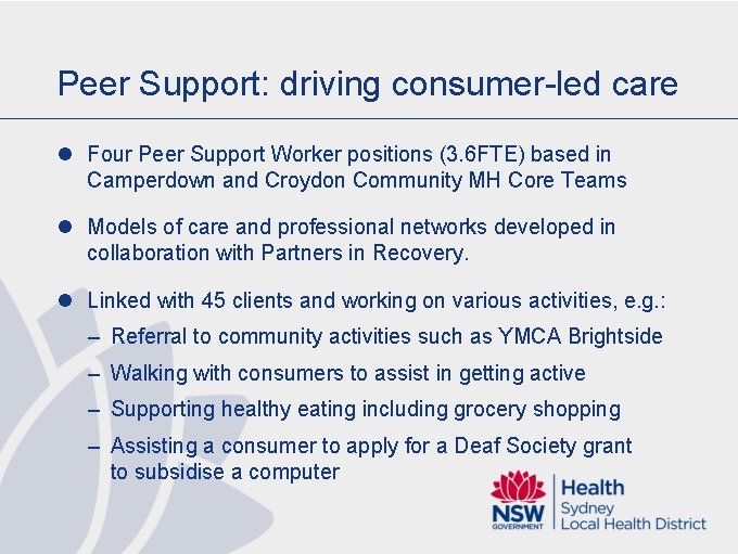 Peer Support: driving consumer-led care l Four Peer Support Worker positions (3. 6 FTE)