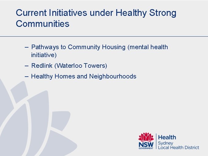 Current Initiatives under Healthy Strong Communities – Pathways to Community Housing (mental health initiative)