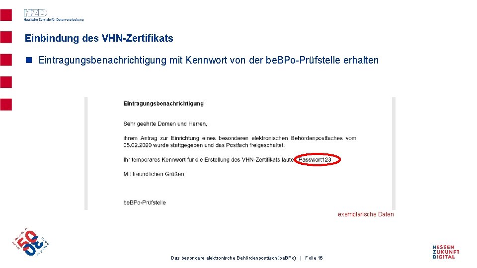 Einbindung des VHN-Zertifikats n Eintragungsbenachrichtigung mit Kennwort von der be. BPo-Prüfstelle erhalten exemplarische Daten