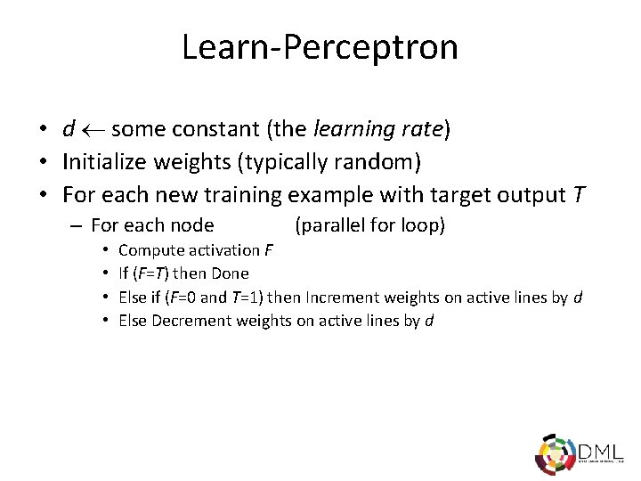 Learn-Perceptron • d some constant (the learning rate) • Initialize weights (typically random) •