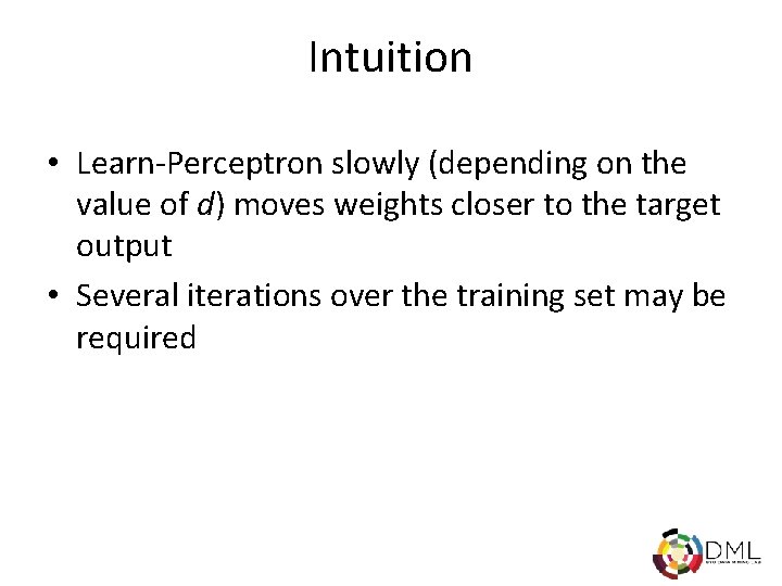 Intuition • Learn-Perceptron slowly (depending on the value of d) moves weights closer to