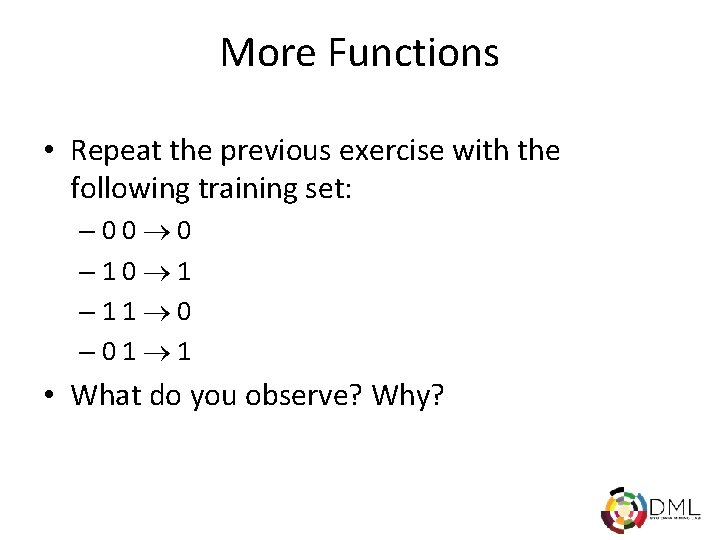 More Functions • Repeat the previous exercise with the following training set: – 00