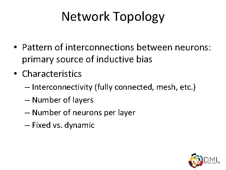 Network Topology • Pattern of interconnections between neurons: primary source of inductive bias •