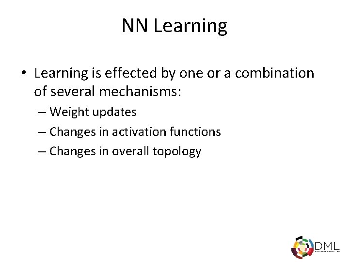 NN Learning • Learning is effected by one or a combination of several mechanisms: