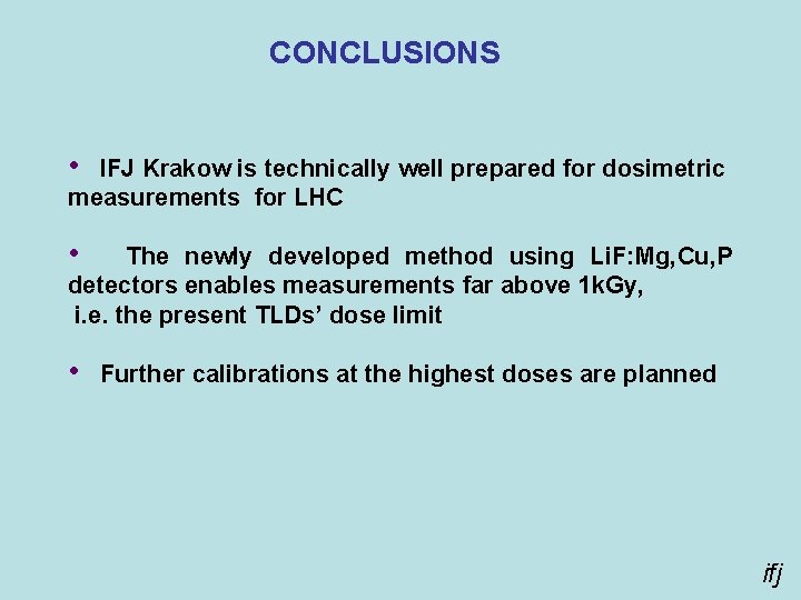 CONCLUSIONS • IFJ Krakow is technically well prepared for dosimetric measurements for LHC •