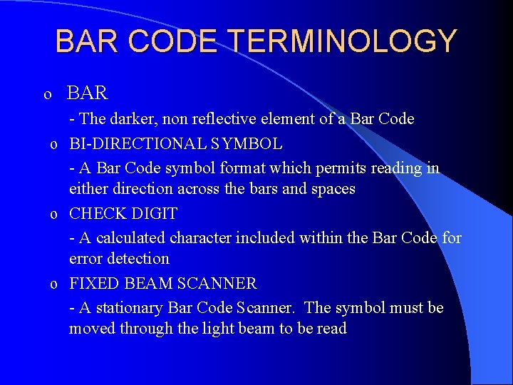 BAR CODE TERMINOLOGY o BAR - The darker, non reflective element of a Bar