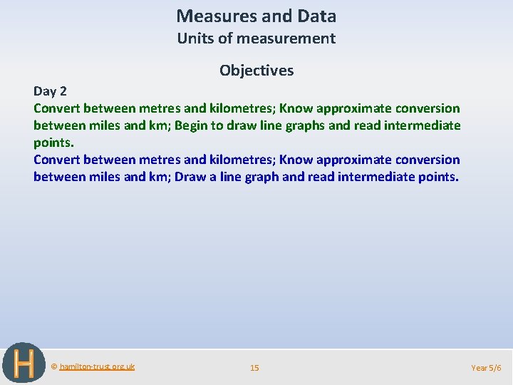 Measures and Data Units of measurement Objectives Day 2 Convert between metres and kilometres;