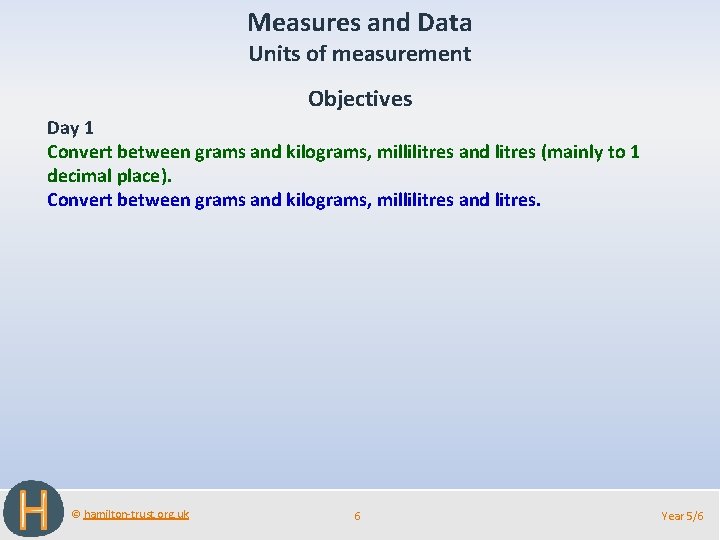 Measures and Data Units of measurement Objectives Day 1 Convert between grams and kilograms,