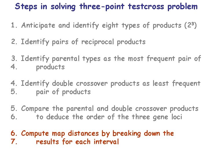 Steps in solving three-point testcross problem 1. Anticipate and identify eight types of products