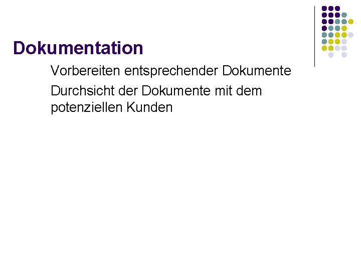 Dokumentation Vorbereiten entsprechender Dokumente Durchsicht der Dokumente mit dem potenziellen Kunden 