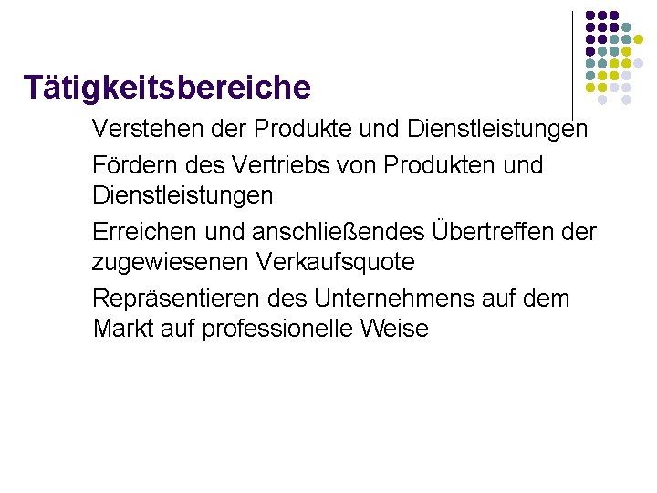 Tätigkeitsbereiche Verstehen der Produkte und Dienstleistungen Fördern des Vertriebs von Produkten und Dienstleistungen Erreichen