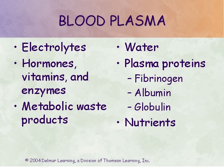 BLOOD PLASMA • Electrolytes • Water • Hormones, • Plasma proteins vitamins, and –