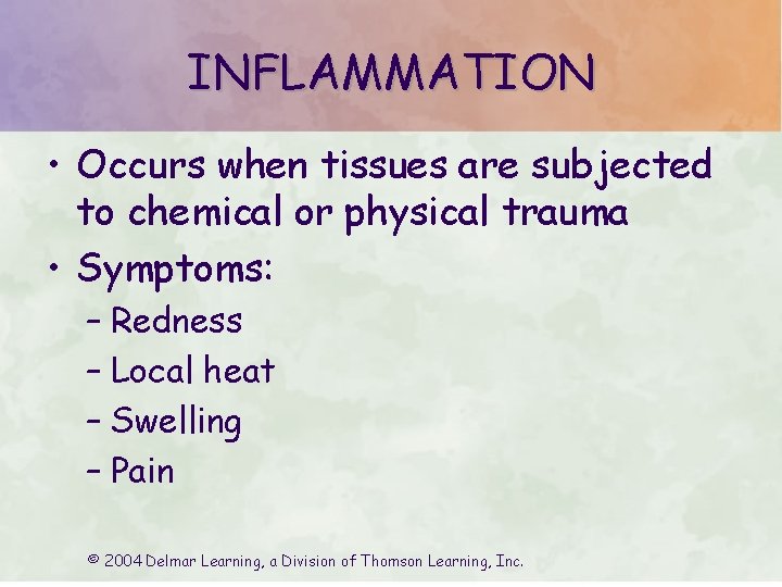 INFLAMMATION • Occurs when tissues are subjected to chemical or physical trauma • Symptoms: