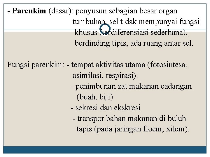 - Parenkim (dasar): penyusun sebagian besar organ tumbuhan, sel tidak mempunyai fungsi khusus (terdiferensiasi