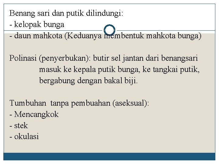 Benang sari dan putik dilindungi: - kelopak bunga - daun mahkota (Keduanya membentuk mahkota