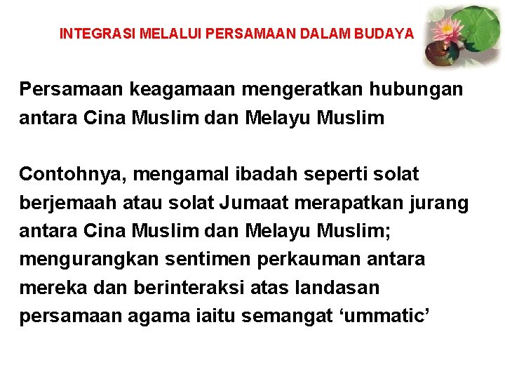 INTEGRASI MELALUI PERSAMAAN DALAM BUDAYA Persamaan keagamaan mengeratkan hubungan antara Cina Muslim dan Melayu