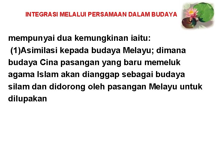 INTEGRASI MELALUI PERSAMAAN DALAM BUDAYA mempunyai dua kemungkinan iaitu: (1)Asimilasi kepada budaya Melayu; dimana