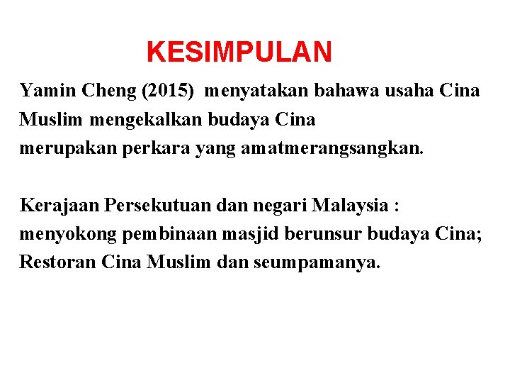 KESIMPULAN Yamin Cheng (2015) menyatakan bahawa usaha Cina Muslim mengekalkan budaya Cina merupakan perkara