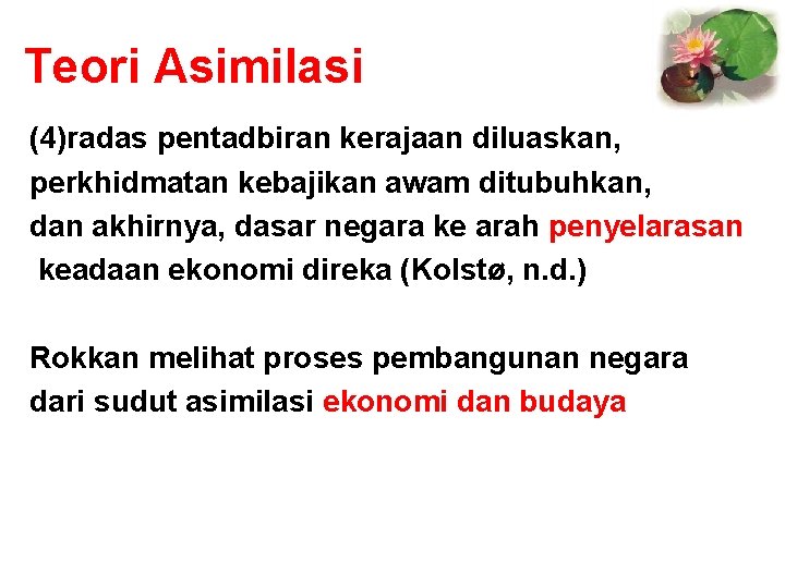 Teori Asimilasi (4)radas pentadbiran kerajaan diluaskan, perkhidmatan kebajikan awam ditubuhkan, dan akhirnya, dasar negara