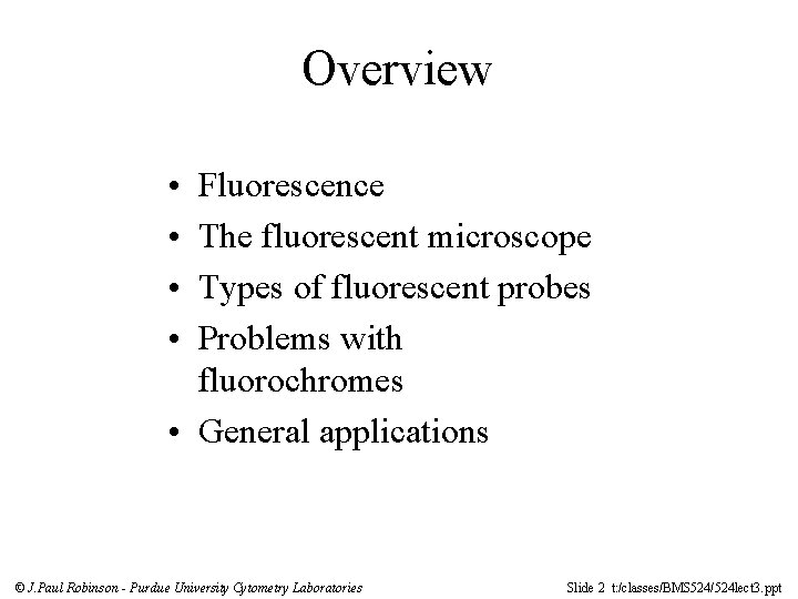 Overview • • Fluorescence The fluorescent microscope Types of fluorescent probes Problems with fluorochromes