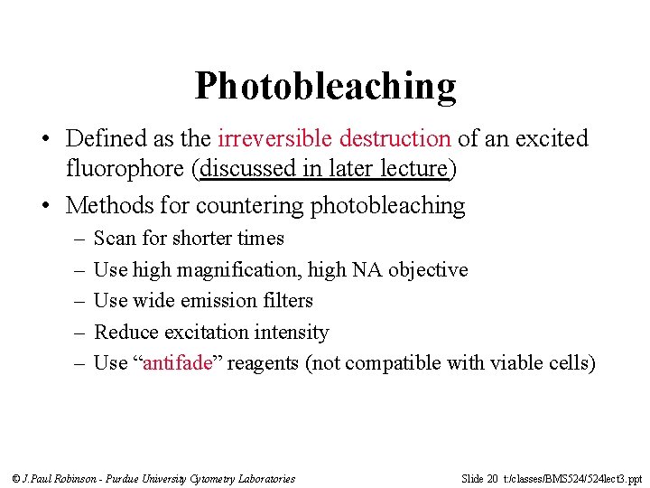 Photobleaching • Defined as the irreversible destruction of an excited fluorophore (discussed in later