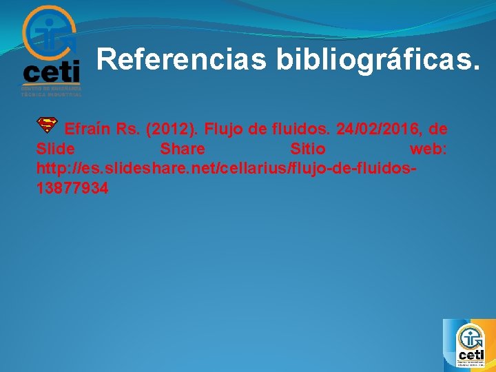 Referencias bibliográficas. Efraín Rs. (2012). Flujo de fluidos. 24/02/2016, de Slide Share Sitio web: