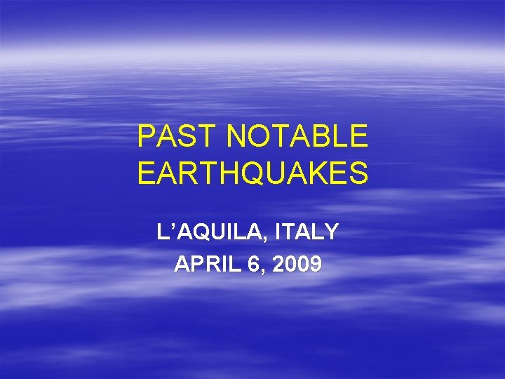 PAST NOTABLE EARTHQUAKES L’AQUILA, ITALY APRIL 6, 2009 