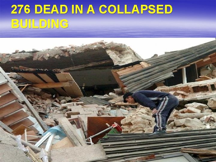 276 DEAD IN A COLLAPSED BUILDING 