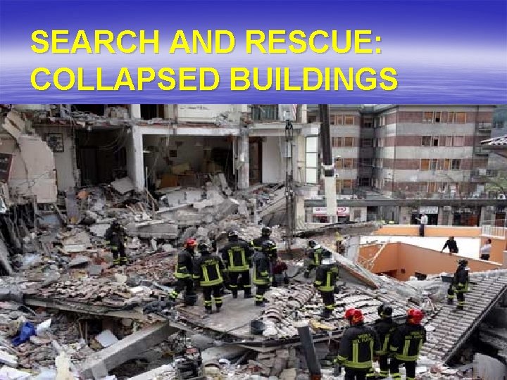 SEARCH AND RESCUE: COLLAPSED BUILDINGS 