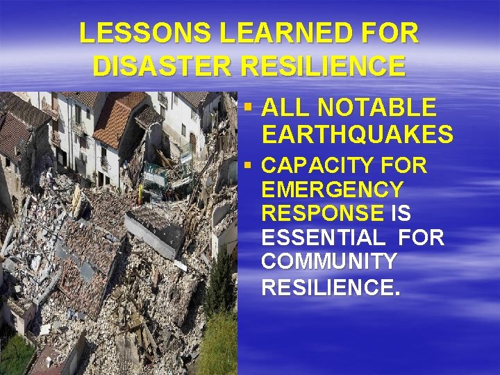 LESSONS LEARNED FOR DISASTER RESILIENCE § ALL NOTABLE EARTHQUAKES § CAPACITY FOR EMERGENCY RESPONSE