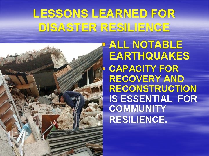 LESSONS LEARNED FOR DISASTER RESILIENCE § ALL NOTABLE EARTHQUAKES § CAPACITY FOR RECOVERY AND
