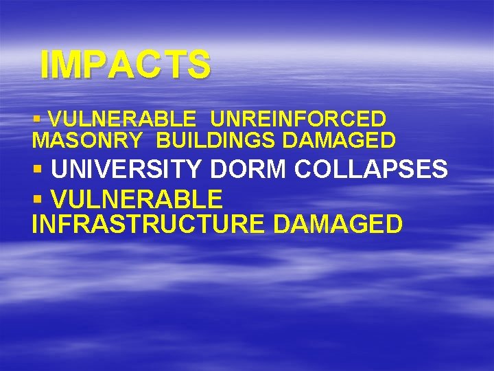  IMPACTS § VULNERABLE UNREINFORCED MASONRY BUILDINGS DAMAGED § UNIVERSITY DORM COLLAPSES § VULNERABLE