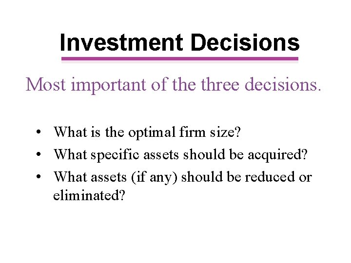 Investment Decisions Most important of the three decisions. • What is the optimal firm
