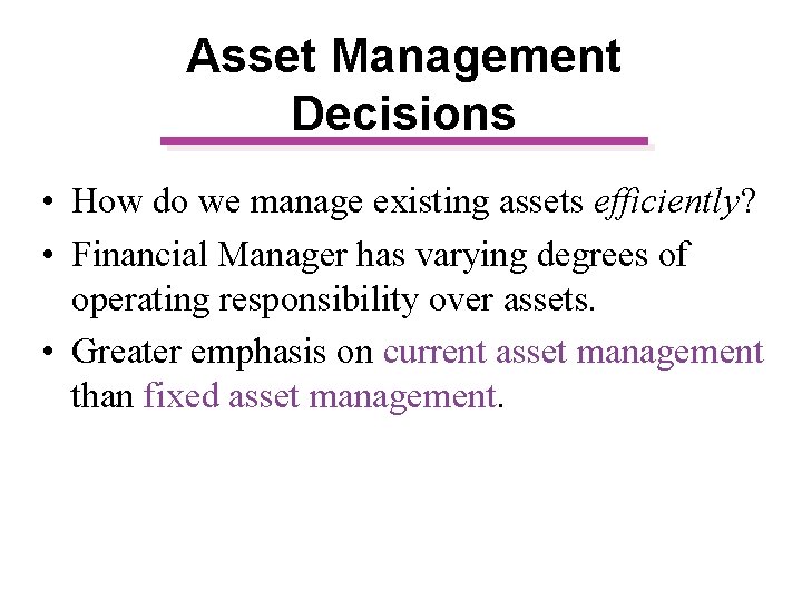 Asset Management Decisions • How do we manage existing assets efficiently? • Financial Manager